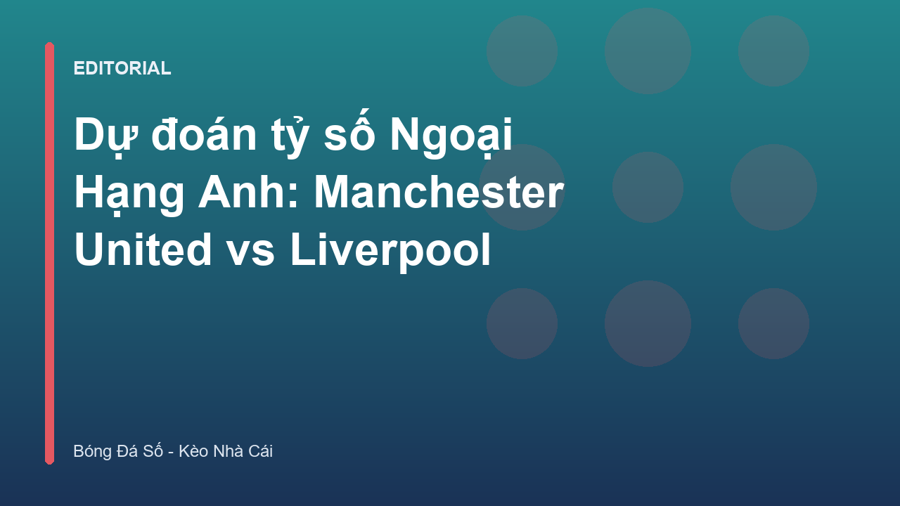 Cuộc đối đầu giữa Manchester United và Liverpool