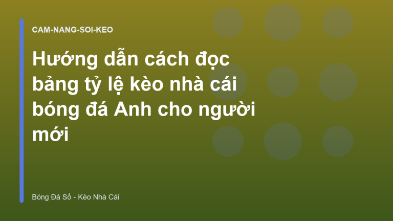 Hướng dẫn cách đọc bảng tỷ lệ kèo nhà cái bóng đá Anh cho người mới