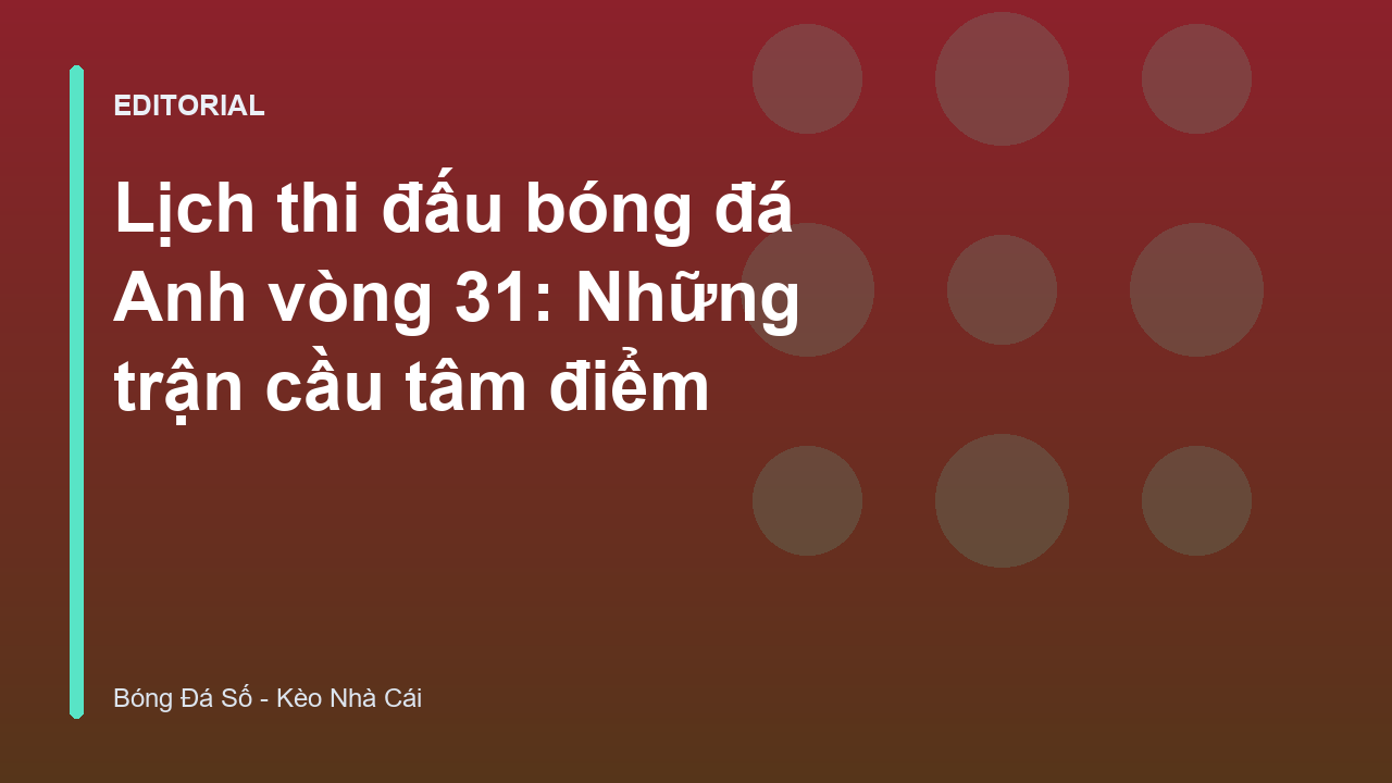 Lịch thi đấu bóng đá Anh vòng 31