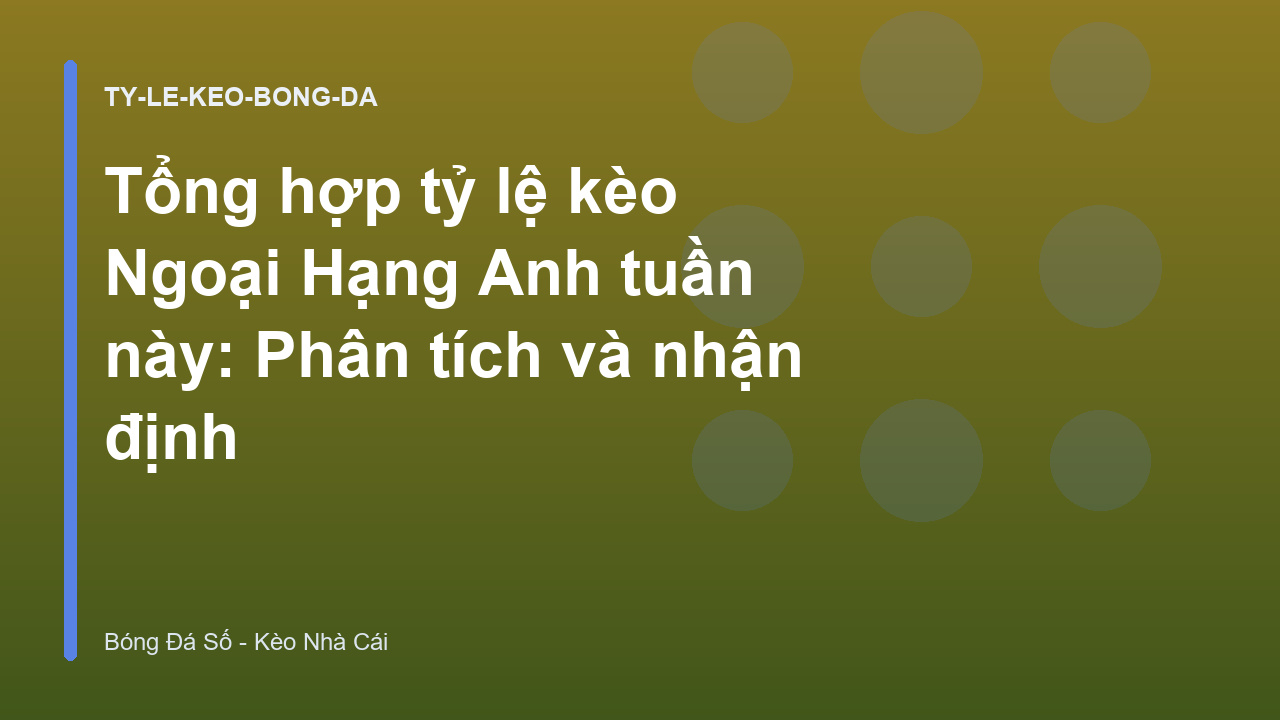 Tổng hợp tỷ lệ kèo Ngoại Hạng Anh tuần này: Phân tích và nhận định