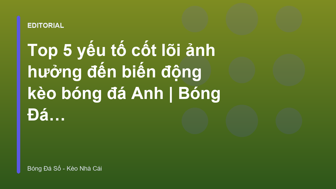 Phân tích biến động kèo bóng đá Anh